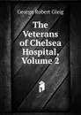 The Veterans of Chelsea Hospital, Volume 2 - Gleig George Robert