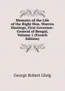 Memoirs of the Life of the Right Hon. Warren Hastings, First Governor-General of Bengal, Volume 1 (French Edition) - Gleig George Robert