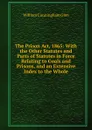 The Prison Act, 1865: With the Other Statutes and Parts of Statutes in Force Relating to Goals and Prisons, and an Extensive Index to the Whole - William Cunningham Glen