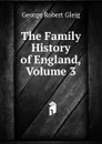 The Family History of England, Volume 3 - Gleig George Robert