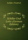 Schiller Und Lotte (German Edition) - Schiller Friedrich