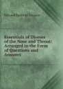 Essentials of Diseses of the Nose and Throat: Arranged in the Form of Questions and Answers - Edward Baldwin Gleason