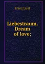 Liebestraum. Dream of love; - Franz Liszt