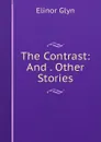 The Contrast: And . Other Stories - Glyn Elinor