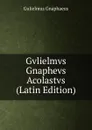Gvlielmvs Gnaphevs Acolastvs (Latin Edition) - Gulielmus Gnaphaeus