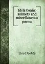 Idyls twain: sonnets and miscellaneous poems - Lloyd Goble