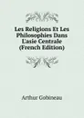 Les Religions Et Les Philosophies Dans L.asie Centrale (French Edition) - Arthur Gobineau
