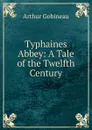 Typhaines Abbey: A Tale of the Twelfth Century - Arthur Gobineau