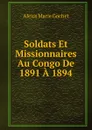 Soldats Et Missionnaires Au Congo De 1891 A 1894 - Alexis Marie Gochet