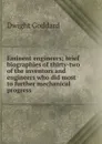 Eminent engineers; brief biographies of thirty-two of the inventors and engineers who did most to further mechanical progress - Dwight Goddard