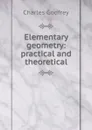 Elementary geometry: practical and theoretical - Charles Godfrey