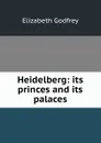 Heidelberg: its princes and its palaces - Elizabeth Godfrey