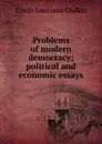 Problems of modern democracy; political and economic essays - Edwin Lawrence Godkin