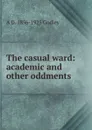 The casual ward: academic and other oddments - A.D. Godley