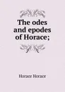 The odes and epodes of Horace; - Horace Horace