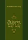 The Mechanics bank, 1834-1919, Trenton in New Jersey; a history - Carlos Emmon Godfrey