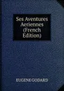 Ses Aventures Aeriennes (French Edition) - EUGENE GODARD