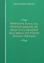 Memoires turcs; ou, Histoire galante de deux turcs pendant leur sejour en France (French Edition) - Claude Godard d'Aucour