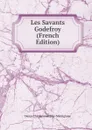 Les Savants Godefroy (French Edition) - Denys Charles Godefroy-Ménilglaise