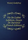 Vie De L.abbe Lefebvre, Doyen De Darnetal (French Edition) - Victor] Godefroy