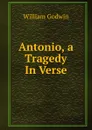 Antonio, a Tragedy In Verse. - William Godwin