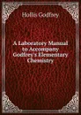 A Laboratory Manual to Accompany Godfrey.s Elementary Chemistry - Hollis Godfrey