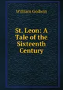 St. Leon: A Tale of the Sixteenth Century - William Godwin