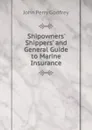 Shipowners. Shippers. and General Guide to Marine Insurance - John Perry Godfrey