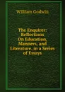 The Enquirer: Reflections On Education, Manners, and Literature. in a Series of Essays - William Godwin
