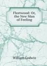 Fleetwood: Or, the New Man of Feeling - William Godwin