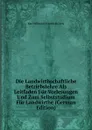 Die Landwirthschaftliche Betriebslehre Als Leitfaden Fur Vorlesungen Und Zum Selbststudium Fur Landwirthe (German Edition) - Karl Wilhelm Friedrich Göriz