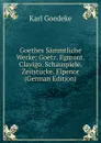 Goethes Sammtliche Werke: Goetz. Egmont. Clavigo. Schauspiele. Zeitstucke. Elpenor (German Edition) - Karl Goedeke