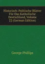 Historisch-Politische Blatter Fur Das Katholische Deutschland, Volume 22 (German Edition) - George Phillips