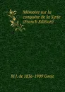 Memoire sur la conquete de la Syrie (French Edition) - M J. de 1836-1909 Goeje