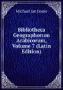 Bibliotheca Geographorum Arabicorum, Volume 7 (Latin Edition) - Michael Jan Goeje