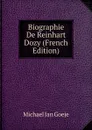 Biographie De Reinhart Dozy (French Edition) - Michael Jan Goeje