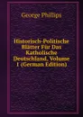 Historisch-Politische Blatter Fur Das Katholische Deutschland, Volume 1 (German Edition) - George Phillips