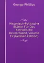 Historisch-Politische Blatter Fur Das Katholische Deutschland, Volume 19 (German Edition) - George Phillips