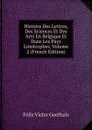 Histoire Des Lettres, Des Sciences Et Des Arts En Belgique Et Dans Les Pays Limitrophes, Volume 2 (French Edition) - Félix Victor Goethals