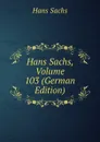 Hans Sachs, Volume 103 (German Edition) - Hans Sachs