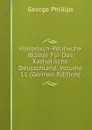 Historisch-Politische Blatter Fur Das Katholische Deutschland, Volume 11 (German Edition) - George Phillips