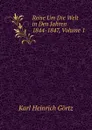 Reise Um Die Welt in Den Jahren 1844-1847, Volume 1 - Karl Heinrich Görtz