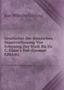 Geschichte Der Romischen Staatsverfassung Von Erbauung Der Stadt Bis Zu C. Casar.s Tod (German Edition) - Karl Wilhelm Göttling