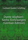 Dante Alighieri: Sechs Vorlesungen (German Edition) - Gerhard Goebel-Schilling