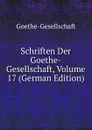 Schriften Der Goethe-Gesellschaft, Volume 17 (German Edition) - Goethe-Gesellschaft