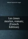 Les ames mortes, roman; (French Edition) - Nikolai Vasilevich Gogol