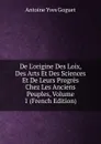 De L.origine Des Loix, Des Arts Et Des Sciences Et De Leurs Progres Chez Les Anciens Peuples, Volume 1 (French Edition) - Antoine Yves Goguet