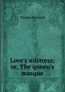Love.s mistress; or, The queen.s masque - Heywood Thomas