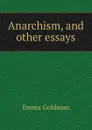 Anarchism, and other essays - Emma Goldman