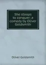 She stoops to conquer; a comedy by Oliver Goldsmith - Goldsmith Oliver